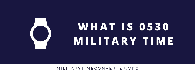 What is 0530 Military Time: Step-by-Step Conversion Guide